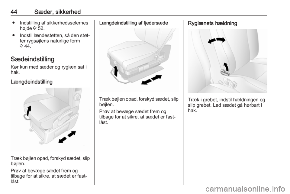 OPEL MOVANO_B 2018  Instruktionsbog (in Danish) 44Sæder, sikkerhed● Indstilling af sikkerhedsselerneshøjde  3 52.
● Indstil lændestøtten, så den støt‐
ter rygsøjlens naturlige form
3  44.
Sædeindstilling
Kør kun med sæder og ryglæn