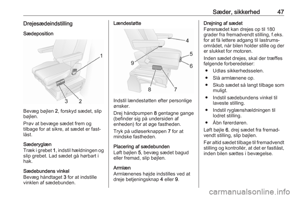 OPEL MOVANO_B 2018  Instruktionsbog (in Danish) Sæder, sikkerhed47DrejesædeindstillingSædeposition
Bevæg bøjlen  2, forskyd sædet, slip
bøjlen.
Prøv at bevæge sædet frem og
tilbage for at sikre, at sædet er fast‐ låst.
Sæderyglæn
Tr
