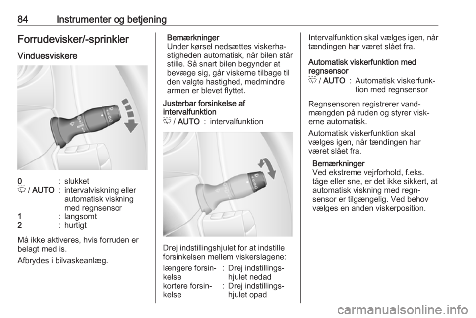 OPEL MOVANO_B 2018 Instruktionsbog (in Danish) 84Instrumenter og betjeningForrudevisker/-sprinklerVinduesviskere0:slukketP / AUTO:intervalviskning eller
automatisk viskning
med regnsensor1:langsomt2:hurtigt
Må ikke aktiveres, hvis forruden er
be OPEL MOVANO_B 2018 Instruktionsbog (in Danish) 84Instrumenter og betjeningForrudevisker/-sprinklerVinduesviskere0:slukketP / AUTO:intervalviskning eller
automatisk viskning
med regnsensor1:langsomt2:hurtigt
Må ikke aktiveres, hvis forruden er
be