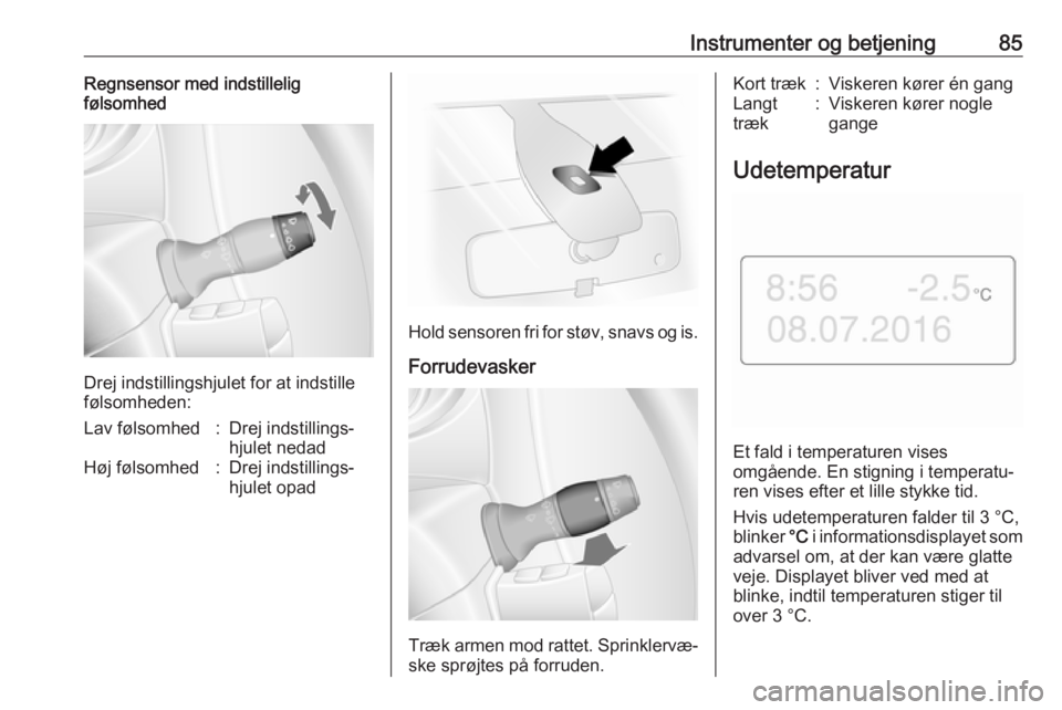 OPEL MOVANO_B 2018  Instruktionsbog (in Danish) Instrumenter og betjening85Regnsensor med indstillelig
følsomhed
Drej indstillingshjulet for at indstille
følsomheden:
Lav følsomhed:Drej indstillings‐
hjulet nedadHøj følsomhed:Drej indstillin