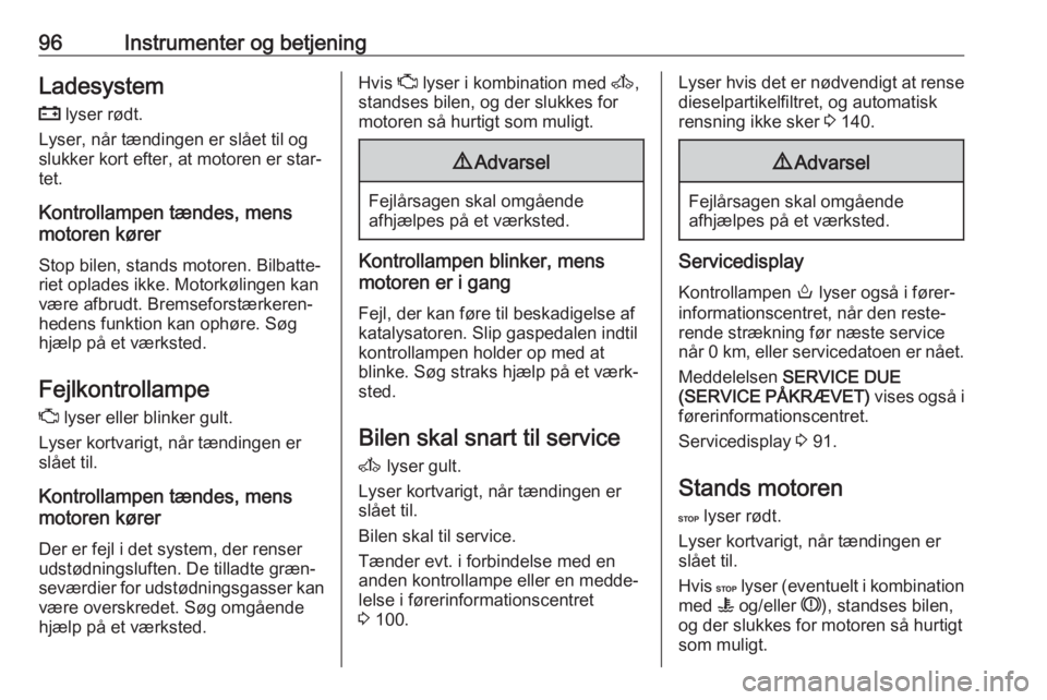 OPEL MOVANO_B 2018  Instruktionsbog (in Danish) 96Instrumenter og betjeningLadesystem
p  lyser rødt.
Lyser, når tændingen er slået til og
slukker kort efter, at motoren er star‐
tet.
Kontrollampen tændes, mens
motoren kører
Stop bilen, stan