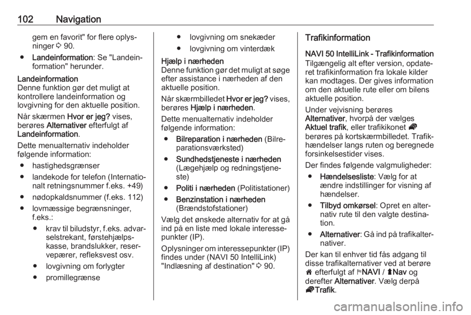 OPEL MOVANO_B 2018.5  Instruktionsbog til Infotainment (in Danish) 102Navigationgem en favorit" for flere oplys‐
ninger  3 90.
● Landeinformation : Se "Landein‐
formation" herunder.Landeinformation
Denne funktion gør det muligt at kontrollere lande