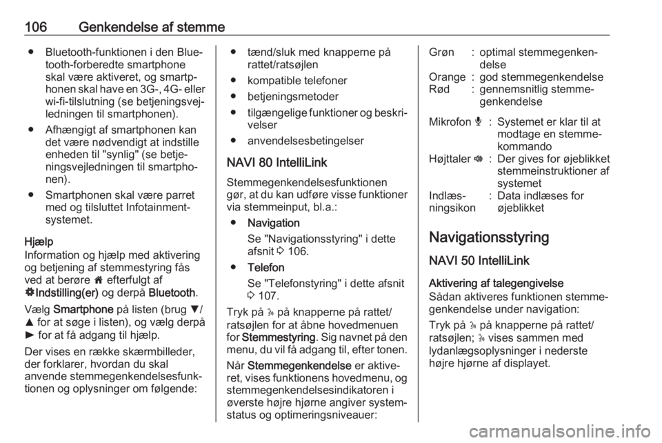 OPEL MOVANO_B 2018.5  Instruktionsbog til Infotainment (in Danish) 106Genkendelse af stemme● Bluetooth-funktionen i den Blue‐tooth-forberedte smartphoneskal være aktiveret, og smartp‐
honen skal have en 3G-, 4G- eller
wi-fi-tilslutning (se betjeningsvej‐
led