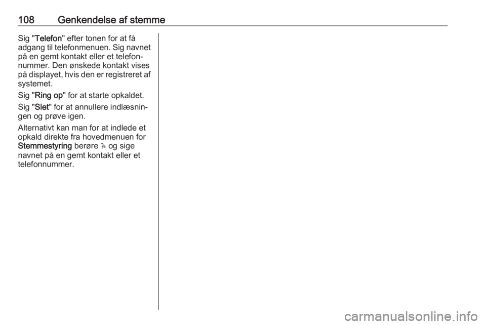 OPEL MOVANO_B 2018.5  Instruktionsbog til Infotainment (in Danish) 108Genkendelse af stemmeSig "Telefon " efter tonen for at få
adgang til telefonmenuen. Sig navnet
på en gemt kontakt eller et telefon‐
nummer. Den ønskede kontakt vises
på displayet, hvi