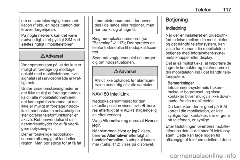 OPEL MOVANO_B 2018.5  Instruktionsbog til Infotainment (in Danish) Telefon117om en særdeles vigtig kommuni‐
kation (f.eks. en nødsituation der
kræver lægehjælp).
På nogle netværk kan det være
nødvendigt, at et gyldigt SIM-kort sættes rigtigt i mobiltelefo