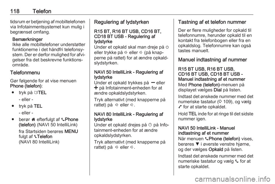 OPEL MOVANO_B 2018.5  Instruktionsbog til Infotainment (in Danish) 118Telefontidsrum er betjening af mobiltelefonen
via Infotainmentsystemet kun mulig i
begrænset omfang.
Bemærkninger
Ikke alle mobiltelefoner understøtter funktionerne i det håndfri telefonsy‐
s