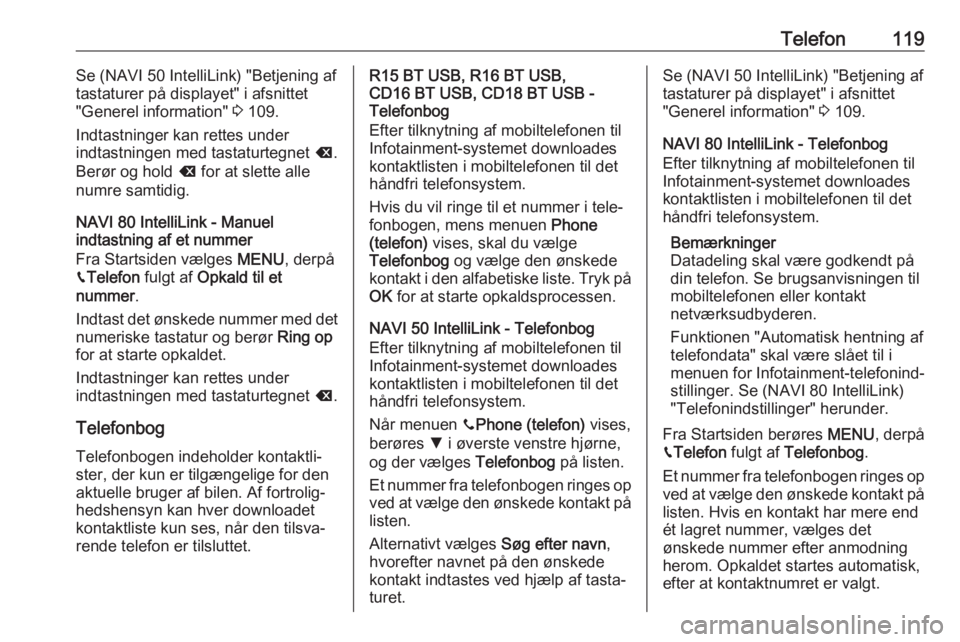 OPEL MOVANO_B 2018.5  Instruktionsbog til Infotainment (in Danish) Telefon119Se (NAVI 50 IntelliLink) "Betjening af
tastaturer på displayet" i afsnittet
"Generel information"  3 109.
Indtastninger kan rettes under
indtastningen med tastaturtegnet  k.