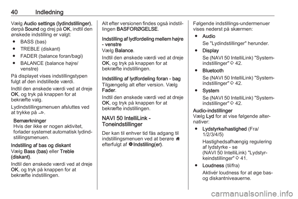 OPEL MOVANO_B 2018.5  Instruktionsbog til Infotainment (in Danish) 40IndledningVælg Audio settings (lydindstillinger) ,
derpå  Sound  og drej på  OK, indtil den
ønskede indstilling er valgt:
● BASS (bas)
● TREBLE (diskant)
● FADER (balance foran/bagi)
● B