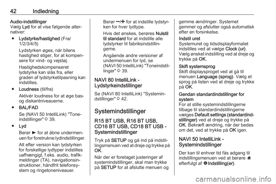 OPEL MOVANO_B 2018.5  Instruktionsbog til Infotainment (in Danish) 42IndledningAudio-indstillinger
Vælg  Lyd for at vise følgende alter‐
nativer:
● Lydstyrke/hastighed  (Fra/
1/2/3/4/5)
Lydstyrken øges, når bilens
hastighed stiger, for at kompen‐
sere for v