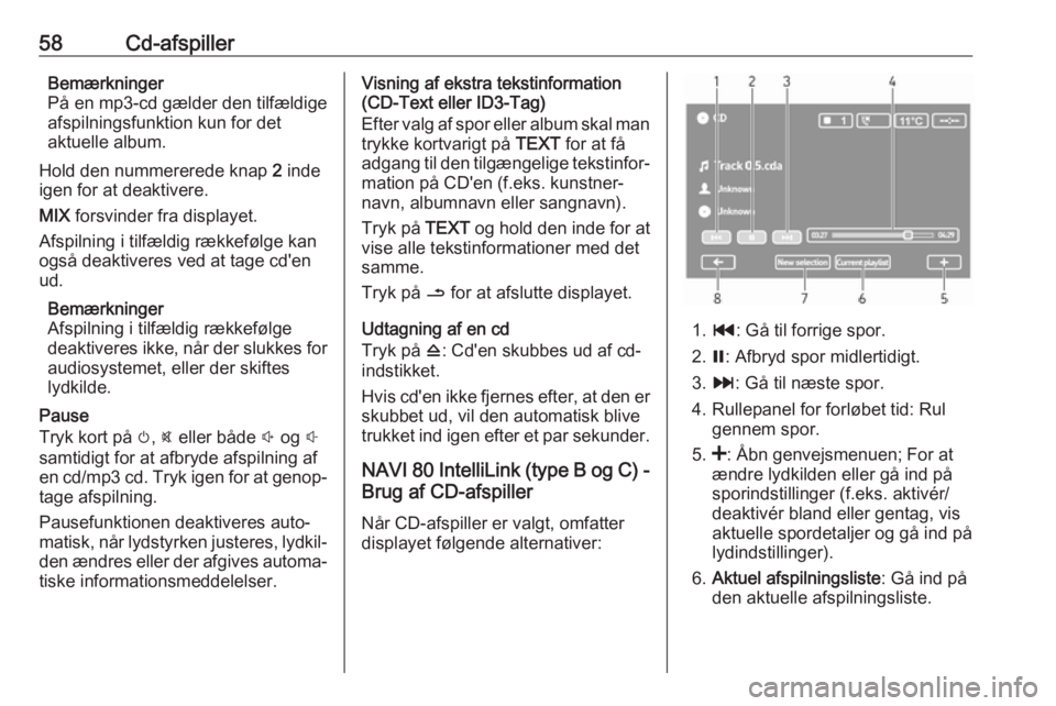 OPEL MOVANO_B 2018.5  Instruktionsbog til Infotainment (in Danish) 58Cd-afspillerBemærkninger
På en mp3-cd gælder den tilfældige
afspilningsfunktion kun for det
aktuelle album.
Hold den nummererede knap  2 inde
igen for at deaktivere.
MIX  forsvinder fra displaye