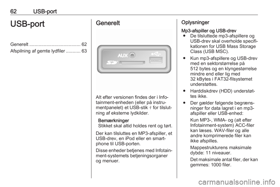 OPEL MOVANO_B 2018.5  Instruktionsbog til Infotainment (in Danish) 62USB-portUSB-portGenerelt....................................... 62
Afspilning af gemte lydfiler ...........63Generelt
Alt efter versionen findes der i Info‐
tainment-enheden (eller på instru‐
m