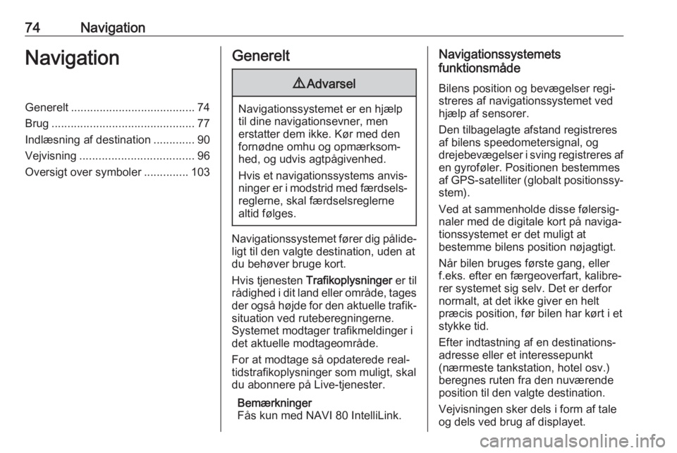 OPEL MOVANO_B 2018.5  Instruktionsbog til Infotainment (in Danish) 74NavigationNavigationGenerelt....................................... 74
Brug ............................................. 77
Indlæsning af destination .............90
Vejvisning ...................