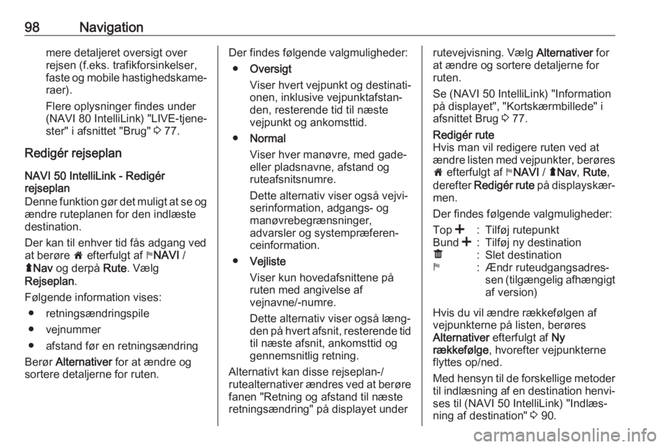 OPEL MOVANO_B 2018.5  Instruktionsbog til Infotainment (in Danish) 98Navigationmere detaljeret oversigt over
rejsen (f.eks. trafikforsinkelser,
faste og mobile hastighedskame‐ raer).
Flere oplysninger findes under (NAVI 80 IntelliLink) "LIVE-tjene‐
ster" 