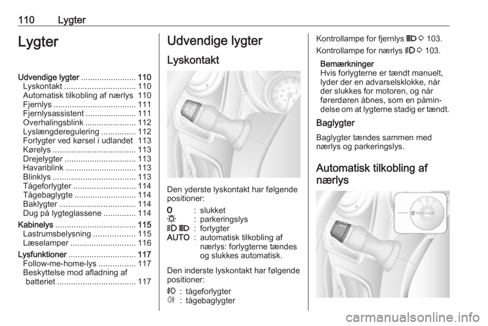 OPEL MOVANO_B 2018.5 Instruktionsbog (in Danish) 110LygterLygterUdvendige lygter........................110
Lyskontakt ............................... 110
Automatisk tilkobling af nærlys 110
Fjernlys .................................... 111
Fjernly OPEL MOVANO_B 2018.5 Instruktionsbog (in Danish) 110LygterLygterUdvendige lygter........................110
Lyskontakt ............................... 110
Automatisk tilkobling af nærlys 110
Fjernlys .................................... 111
Fjernly