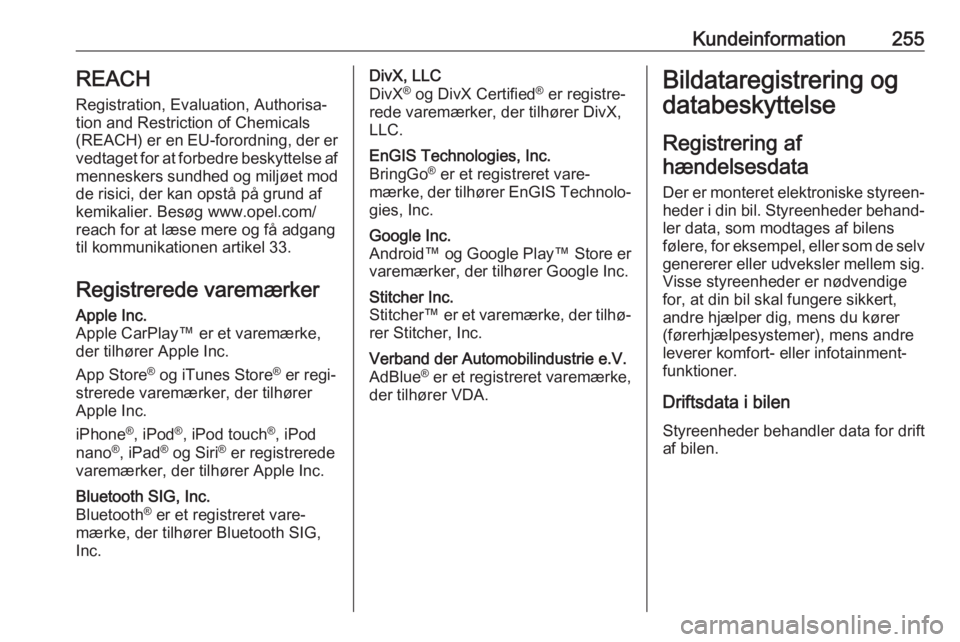 OPEL MOVANO_B 2018.5  Instruktionsbog (in Danish) Kundeinformation255REACH
Registration, Evaluation, Authorisa‐
tion and Restriction of Chemicals (REACH)  er en EU-forordning, der er
vedtaget for at forbedre beskyttelse af menneskers sundhed og mil
