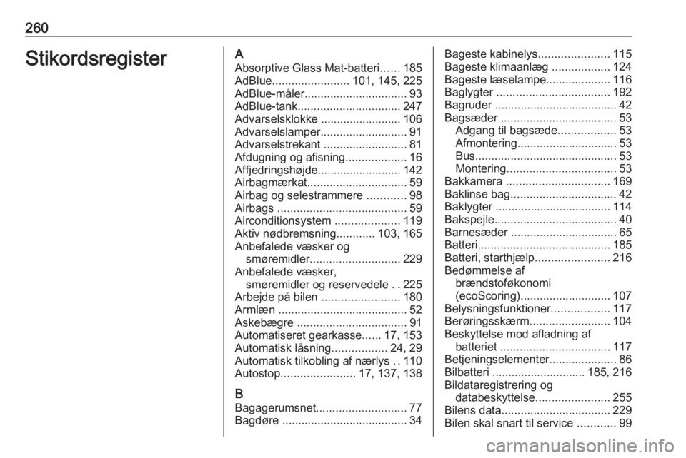 OPEL MOVANO_B 2018.5 Instruktionsbog (in Danish) 260StikordsregisterAAbsorptive Glass Mat-batteri ......185
AdBlue ........................ 101, 145, 225
AdBlue-måler ................................ 93
AdBlue-tank ................................ OPEL MOVANO_B 2018.5 Instruktionsbog (in Danish) 260StikordsregisterAAbsorptive Glass Mat-batteri ......185
AdBlue ........................ 101, 145, 225
AdBlue-måler ................................ 93
AdBlue-tank ................................