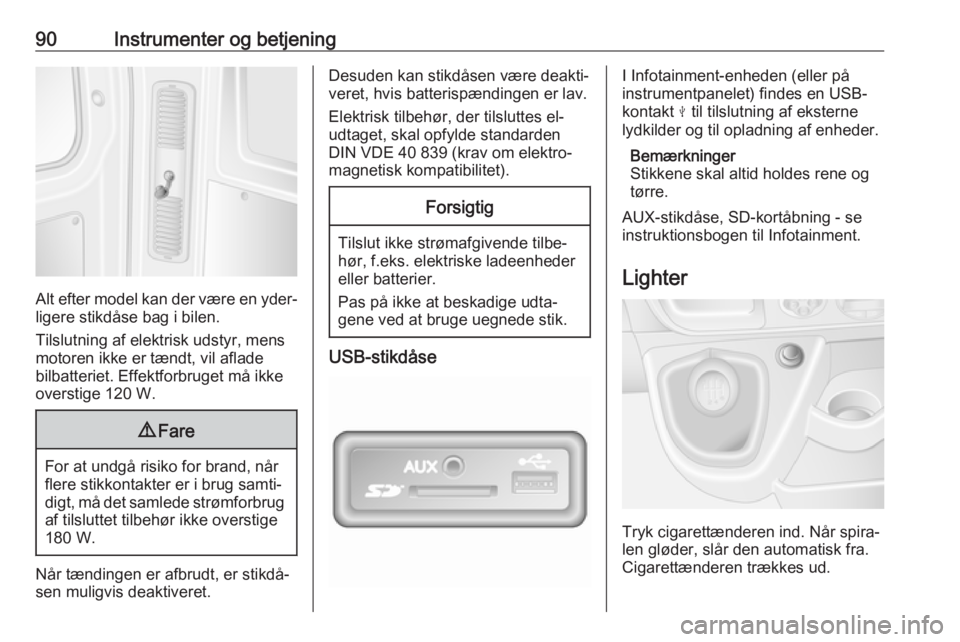 OPEL MOVANO_B 2018.5  Instruktionsbog (in Danish) 90Instrumenter og betjening
Alt efter model kan der være en yder‐
ligere stikdåse bag i bilen.
Tilslutning af elektrisk udstyr, mens
motoren ikke er tændt, vil aflade
bilbatteriet. Effektforbruge