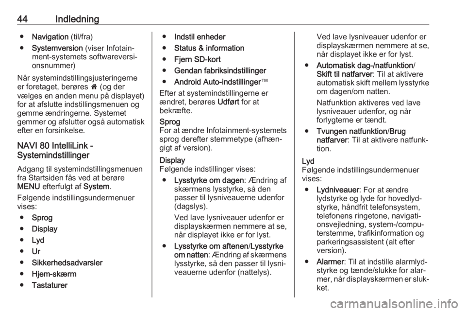 OPEL VIVARO B 2019 Instruktionsbog til Infotainment (in Danish) 44Indledning●Navigation (til/fra)
● Systemversion (viser Infotain‐
ment-systemets softwareversi‐ onsnummer)
Når systemindstillingsjusteringerne
er foretaget, berøres 7 (og der
vælges en OPEL VIVARO B 2019 Instruktionsbog til Infotainment (in Danish) 44Indledning●Navigation (til/fra)
● Systemversion (viser Infotain‐
ment-systemets softwareversi‐ onsnummer)
Når systemindstillingsjusteringerne
er foretaget, berøres 7 (og der
vælges en
