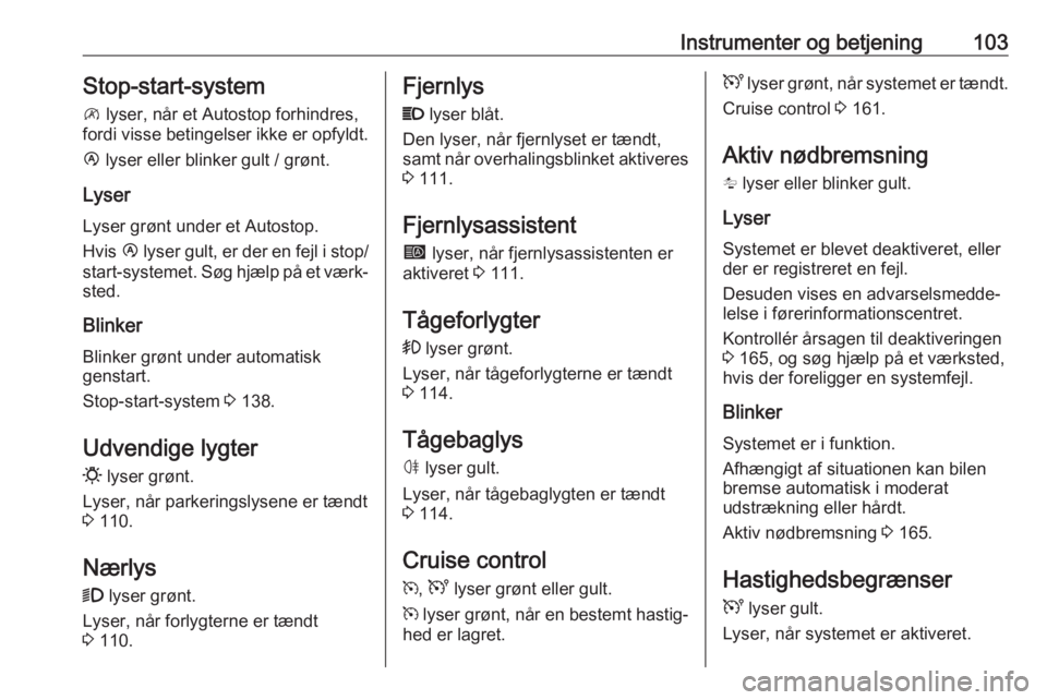 OPEL MOVANO_B 2019  Instruktionsbog (in Danish) Instrumenter og betjening103Stop-start-system
\  lyser, når et Autostop forhindres,
fordi visse betingelser ikke er opfyldt.
Ï  lyser eller blinker gult / grønt.
Lyser
Lyser grønt under et Autosto