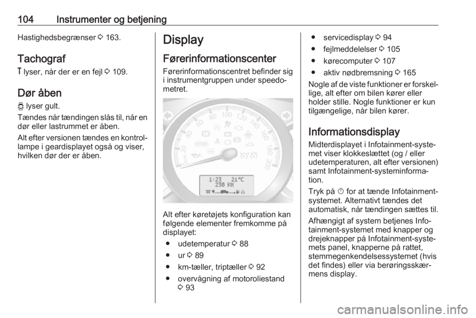 OPEL MOVANO_B 2019  Instruktionsbog (in Danish) 104Instrumenter og betjeningHastighedsbegrænser 3 163.
Tachograf
&  lyser, når der er en fejl  3 109.
Dør åben y  lyser gult.
Tændes når tændingen slås til, når en
dør eller lastrummet er å