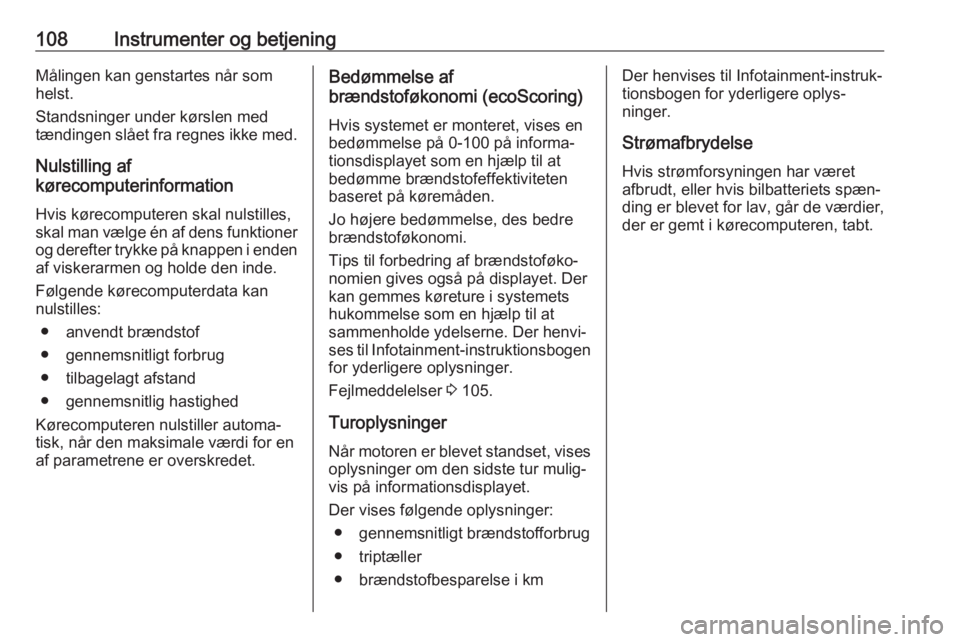 OPEL MOVANO_B 2019  Instruktionsbog (in Danish) 108Instrumenter og betjeningMålingen kan genstartes når som
helst.
Standsninger under kørslen med
tændingen slået fra regnes ikke med.
Nulstilling af
kørecomputerinformation
Hvis kørecomputeren