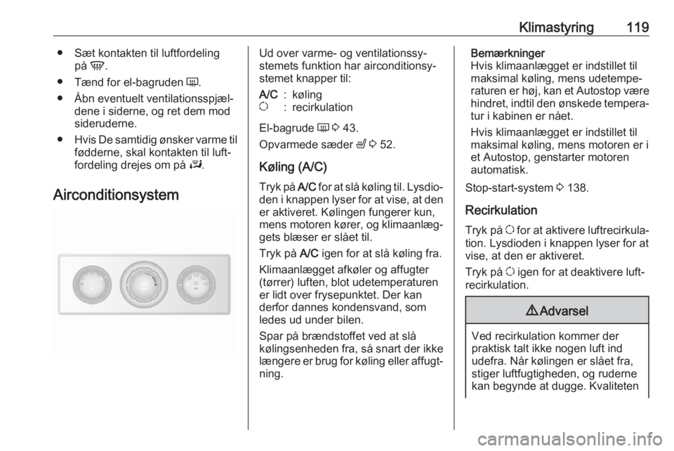 OPEL MOVANO_B 2019  Instruktionsbog (in Danish) Klimastyring119● Sæt kontakten til luftfordelingpå V.
● Tænd for el-bagruden  Ü.
● Åbn eventuelt ventilationsspjæl‐ dene i siderne, og ret dem mod
sideruderne.
● Hvis De samtidig ønsk