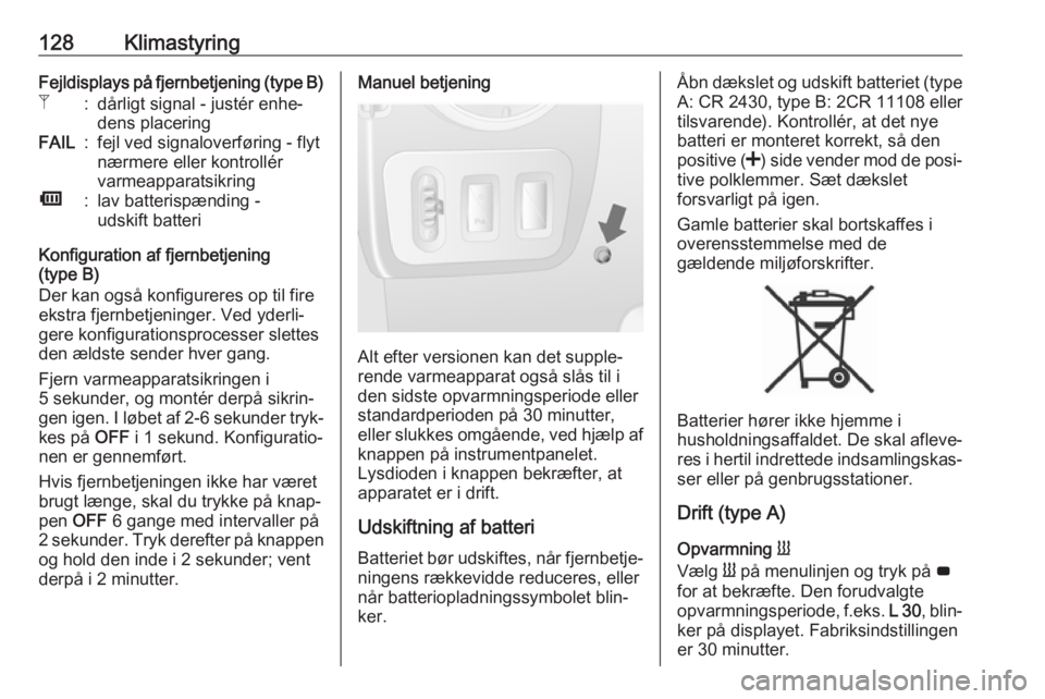 OPEL MOVANO_B 2019 Instruktionsbog (in Danish) 128KlimastyringFejldisplays på fjernbetjening (type B)Z:dårligt signal - justér enhe‐
dens placeringFAIL:fejl ved signaloverføring - flyt
nærmere eller kontrollér
varmeapparatsikringÜ:lav bat OPEL MOVANO_B 2019 Instruktionsbog (in Danish) 128KlimastyringFejldisplays på fjernbetjening (type B)Z:dårligt signal - justér enhe‐
dens placeringFAIL:fejl ved signaloverføring - flyt
nærmere eller kontrollér
varmeapparatsikringÜ:lav bat