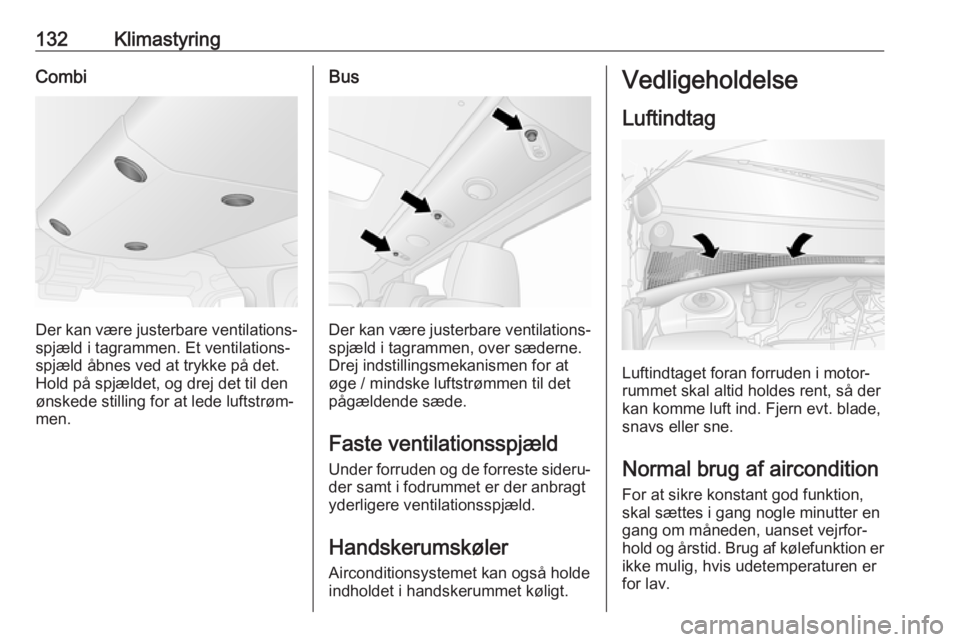 OPEL MOVANO_B 2019 Instruktionsbog (in Danish) 132KlimastyringCombi
Der kan være justerbare ventilations‐
spjæld i tagrammen. Et ventilations‐
spjæld åbnes ved at trykke på det.
Hold på spjældet, og drej det til den
ønskede stilling fo OPEL MOVANO_B 2019 Instruktionsbog (in Danish) 132KlimastyringCombi
Der kan være justerbare ventilations‐
spjæld i tagrammen. Et ventilations‐
spjæld åbnes ved at trykke på det.
Hold på spjældet, og drej det til den
ønskede stilling fo