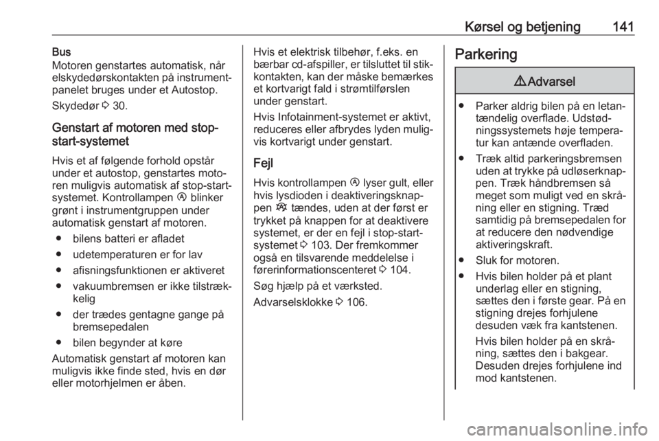 OPEL MOVANO_B 2019  Instruktionsbog (in Danish) Kørsel og betjening141Bus
Motoren genstartes automatisk, når
elskydedørskontakten på instrument‐
panelet bruges under et Autostop.
Skydedør  3 30.
Genstart af motoren med stop-
start-systemet
H