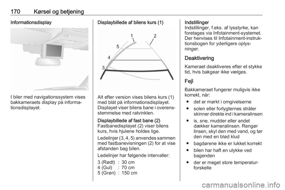 OPEL MOVANO_B 2019  Instruktionsbog (in Danish) 170Kørsel og betjeningInformationsdisplay
I biler med navigationssystem vises
bakkameraets display på informa‐
tionsdisplayet.
Displaybillede af bilens kurs (1)
Alt efter version vises bilens kurs