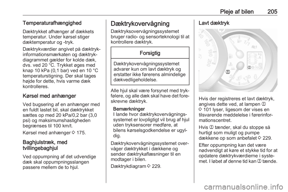 OPEL MOVANO_B 2019  Instruktionsbog (in Danish) Pleje af bilen205TemperaturafhængighedDæktrykket afhænger af dækkets
temperatur. Under kørsel stiger
dæktemperatur og -tryk.
Dæktrykværdier angivet på dæktryk‐
informationsmærkaten og dæ