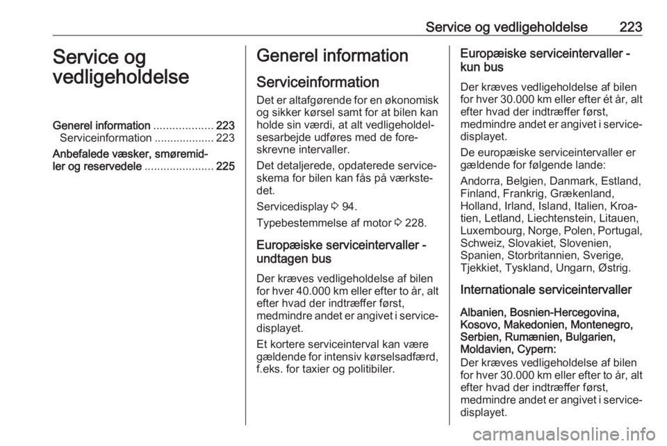 OPEL MOVANO_B 2019 Instruktionsbog (in Danish) Service og vedligeholdelse223Service og
vedligeholdelseGenerel information ...................223
Serviceinformation ...................223
Anbefalede væsker, smøremid‐
ler og reservedele ........ OPEL MOVANO_B 2019 Instruktionsbog (in Danish) Service og vedligeholdelse223Service og
vedligeholdelseGenerel information ...................223
Serviceinformation ...................223
Anbefalede væsker, smøremid‐
ler og reservedele ........