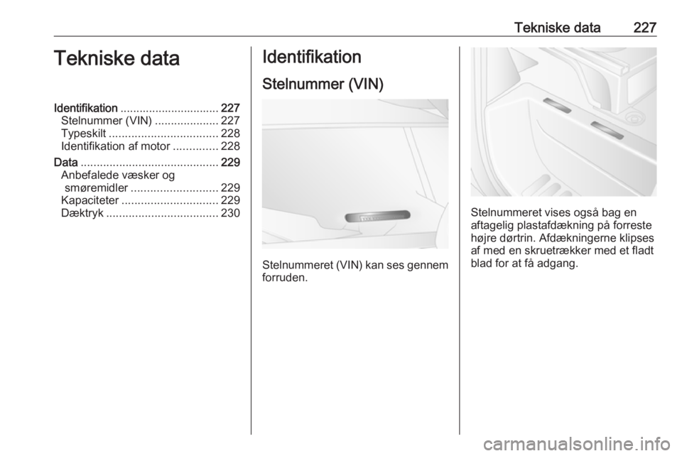 OPEL MOVANO_B 2019 Instruktionsbog (in Danish) Tekniske data227Tekniske dataIdentifikation............................... 227
Stelnummer (VIN) ....................227
Typeskilt .................................. 228
Identifikation af motor ....... OPEL MOVANO_B 2019 Instruktionsbog (in Danish) Tekniske data227Tekniske dataIdentifikation............................... 227
Stelnummer (VIN) ....................227
Typeskilt .................................. 228
Identifikation af motor .......