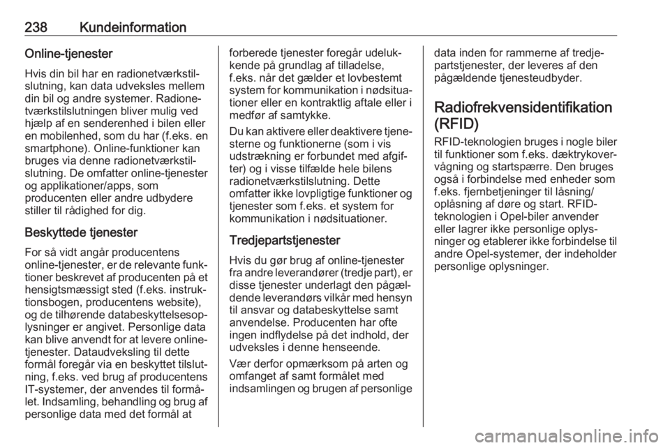 OPEL MOVANO_B 2019  Instruktionsbog (in Danish) 238KundeinformationOnline-tjenesterHvis din bil har en radionetværkstil‐
slutning, kan data udveksles mellem
din bil og andre systemer. Radione‐
tværkstilslutningen bliver mulig ved
hjælp af en
