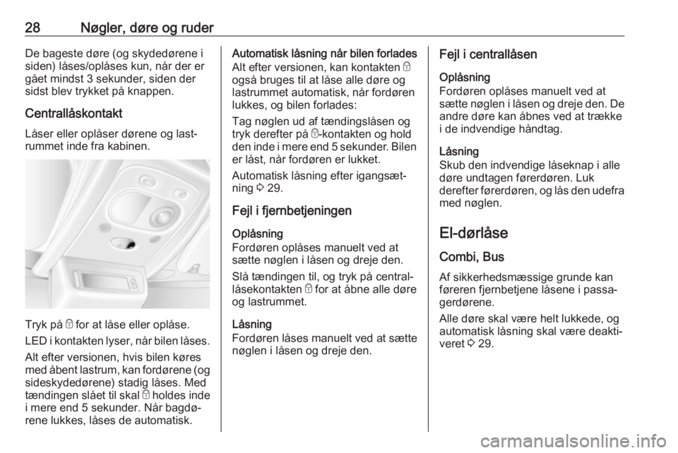 OPEL MOVANO_B 2019  Instruktionsbog (in Danish) 28Nøgler, døre og ruderDe bageste døre (og skydedørene i
siden) låses/oplåses kun, når der er
gået mindst 3 sekunder, siden der
sidst blev trykket på knappen.
Centrallåskontakt Låser eller 