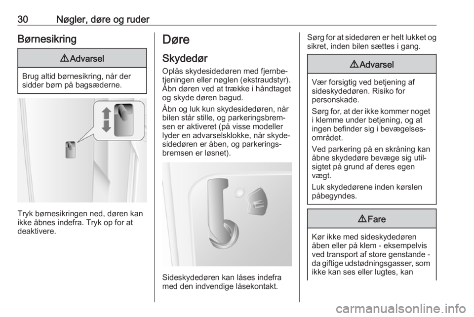 OPEL MOVANO_B 2019  Instruktionsbog (in Danish) 30Nøgler, døre og ruderBørnesikring9Advarsel
Brug altid børnesikring, når der
sidder børn på bagsæderne.
Tryk børnesikringen ned, døren kan
ikke åbnes indefra. Tryk op for at
deaktivere.
D�