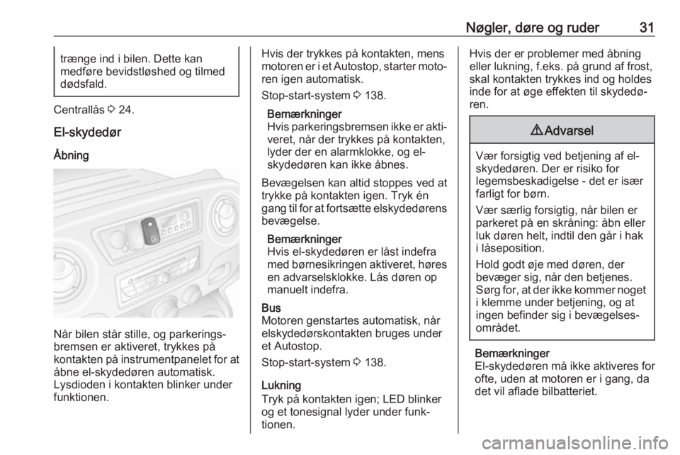 OPEL MOVANO_B 2019  Instruktionsbog (in Danish) Nøgler, døre og ruder31trænge ind i bilen. Dette kan
medføre bevidstløshed og tilmed
dødsfald.
Centrallås  3 24.
El-skydedør Åbning
Når bilen står stille, og parkerings‐
bremsen er aktive