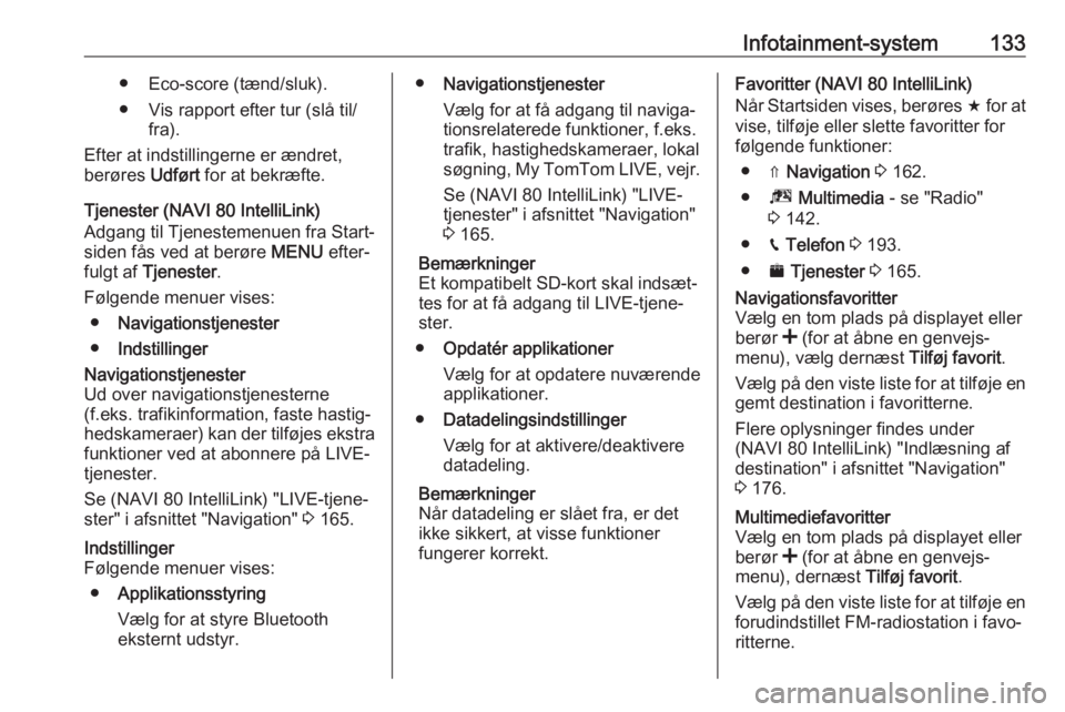 OPEL MOVANO_B 2020  Instruktionsbog (in Danish) Infotainment-system133● Eco-score (tænd/sluk).
● Vis rapport efter tur (slå til/ fra).
Efter at indstillingerne er ændret,
berøres  Udført for at bekræfte.
Tjenester (NAVI 80 IntelliLink) Ad