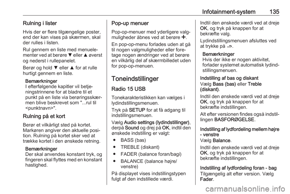 OPEL MOVANO_B 2020 Instruktionsbog (in Danish) Infotainment-system135Rulning i listerHvis der er flere tilgængelige poster,
end der kan vises på skærmen, skal
der rulles i listen.
Rul gennem en liste med menuele‐
menter ved at berøre S elle OPEL MOVANO_B 2020 Instruktionsbog (in Danish) Infotainment-system135Rulning i listerHvis der er flere tilgængelige poster,
end der kan vises på skærmen, skal
der rulles i listen.
Rul gennem en liste med menuele‐
menter ved at berøre S elle