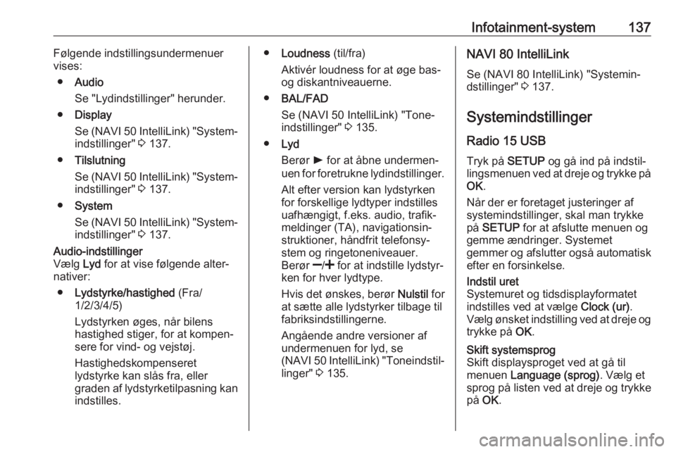 OPEL MOVANO_B 2020  Instruktionsbog (in Danish) Infotainment-system137Følgende indstillingsundermenuer
vises:
● Audio
Se "Lydindstillinger" herunder.
● Display
Se (NAVI 50 IntelliLink) "System‐ indstillinger"  3 137.
● Tils