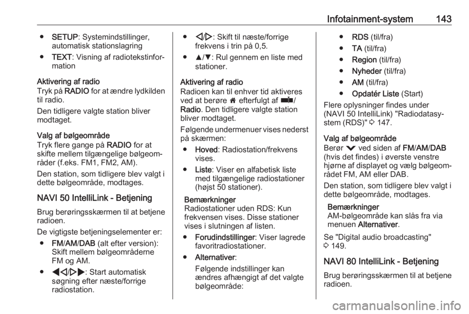 OPEL MOVANO_B 2020 Instruktionsbog (in Danish) Infotainment-system143●SETUP : Systemindstillinger,
automatisk stationslagring
● TEXT : Visning af radiotekstinfor‐
mation
Aktivering af radio
Tryk på RADIO for at ændre lydkilden
til radio.
OPEL MOVANO_B 2020 Instruktionsbog (in Danish) Infotainment-system143●SETUP : Systemindstillinger,
automatisk stationslagring
● TEXT : Visning af radiotekstinfor‐
mation
Aktivering af radio
Tryk på RADIO for at ændre lydkilden
til radio.