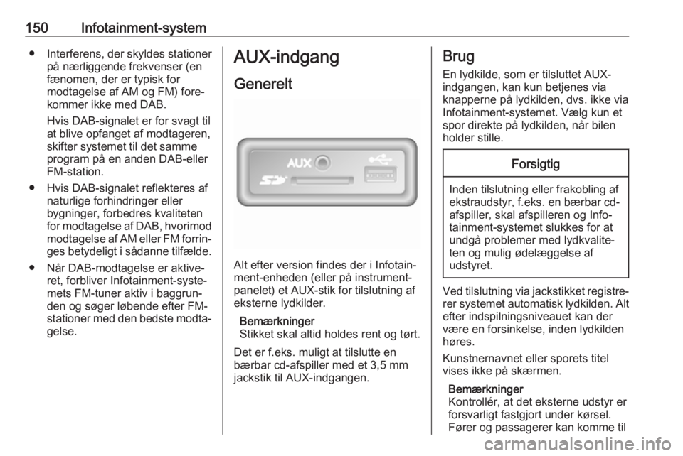 OPEL MOVANO_B 2020 Instruktionsbog (in Danish) 150Infotainment-system●Interferens, der skyldes stationer
på nærliggende frekvenser (en
fænomen, der er typisk for
modtagelse af AM og FM) fore‐
kommer ikke med DAB.
Hvis DAB-signalet er for sv OPEL MOVANO_B 2020 Instruktionsbog (in Danish) 150Infotainment-system●Interferens, der skyldes stationer
på nærliggende frekvenser (en
fænomen, der er typisk for
modtagelse af AM og FM) fore‐
kommer ikke med DAB.
Hvis DAB-signalet er for sv
