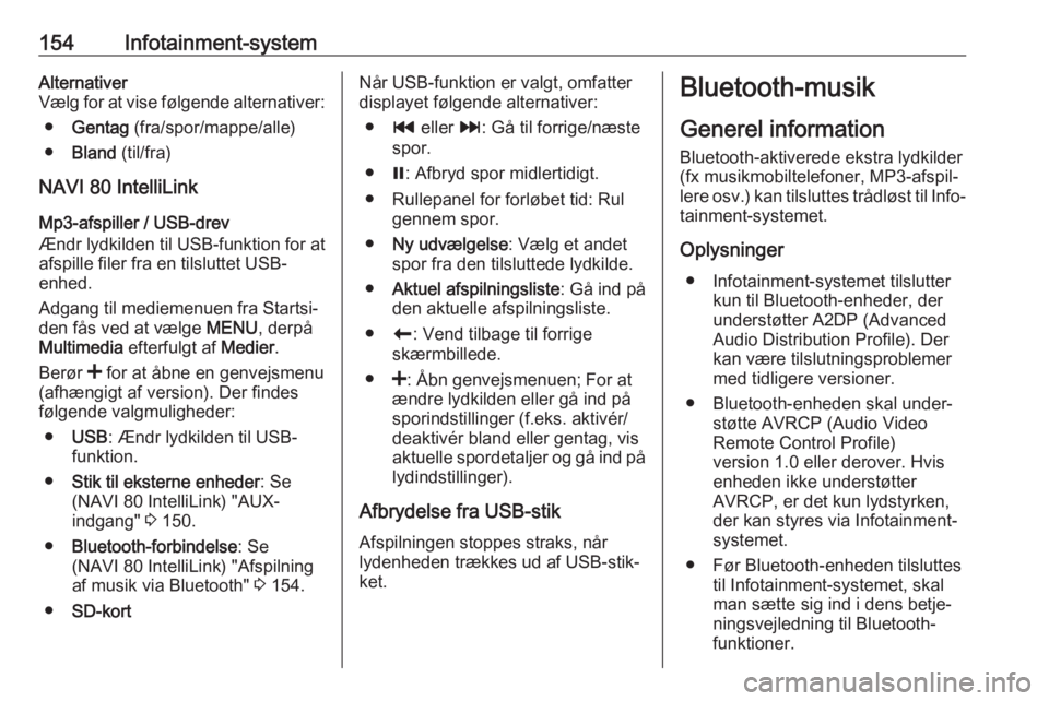 OPEL MOVANO_B 2020 Instruktionsbog (in Danish) 154Infotainment-systemAlternativer
Vælg for at vise følgende alternativer:
● Gentag (fra/spor/mappe/alle)
● Bland (til/fra)
NAVI 80 IntelliLink
Mp3-afspiller / USB-drev
Ændr lydkilden til USB OPEL MOVANO_B 2020 Instruktionsbog (in Danish) 154Infotainment-systemAlternativer
Vælg for at vise følgende alternativer:
● Gentag (fra/spor/mappe/alle)
● Bland (til/fra)
NAVI 80 IntelliLink
Mp3-afspiller / USB-drev
Ændr lydkilden til USB