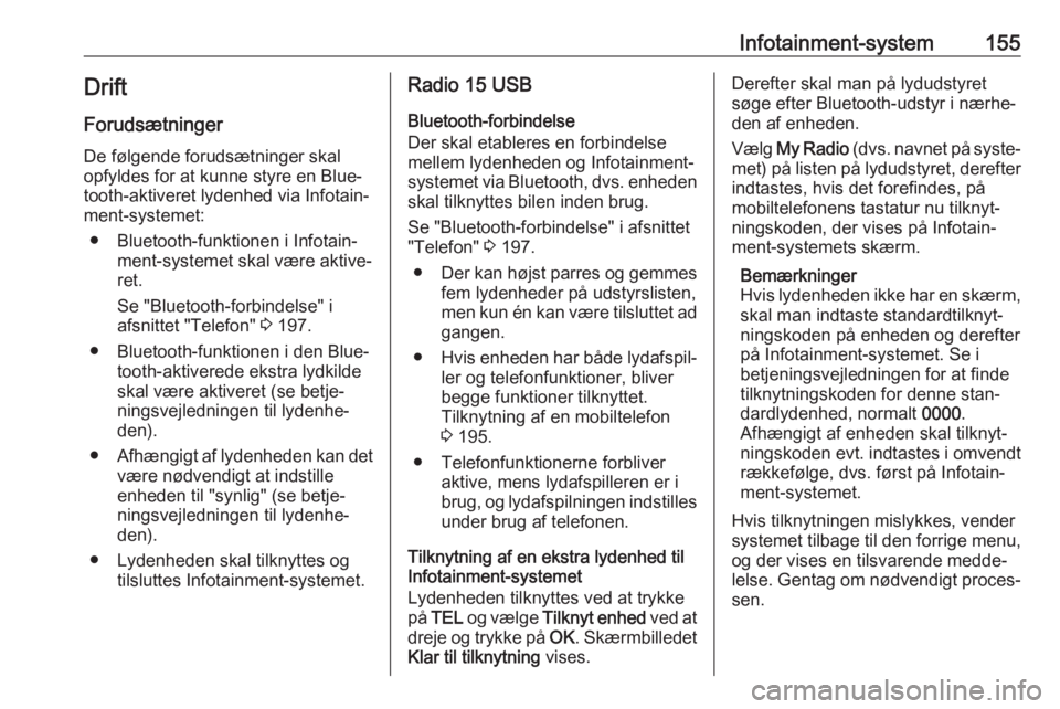 OPEL MOVANO_B 2020 Instruktionsbog (in Danish) Infotainment-system155Drift
Forudsætninger De følgende forudsætninger skal
opfyldes for at kunne styre en Blue‐
tooth-aktiveret lydenhed via Infotain‐
ment-systemet:
● Bluetooth-funktionen i OPEL MOVANO_B 2020 Instruktionsbog (in Danish) Infotainment-system155Drift
Forudsætninger De følgende forudsætninger skal
opfyldes for at kunne styre en Blue‐
tooth-aktiveret lydenhed via Infotain‐
ment-systemet:
● Bluetooth-funktionen i