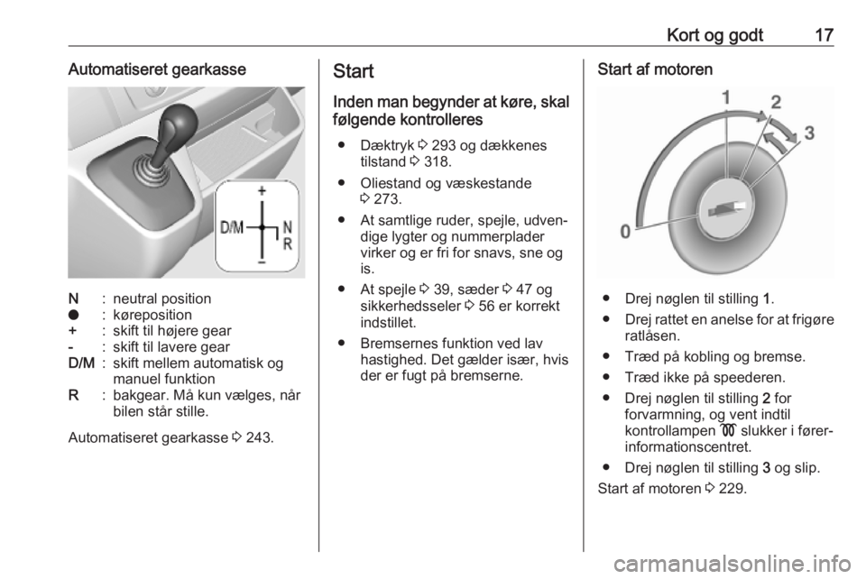 OPEL MOVANO_B 2020  Instruktionsbog (in Danish) Kort og godt17Automatiseret gearkasseN:neutral positiono:køreposition+:skift til højere gear-:skift til lavere gearD/M:skift mellem automatisk og
manuel funktionR:bakgear. Må kun vælges, når
bile