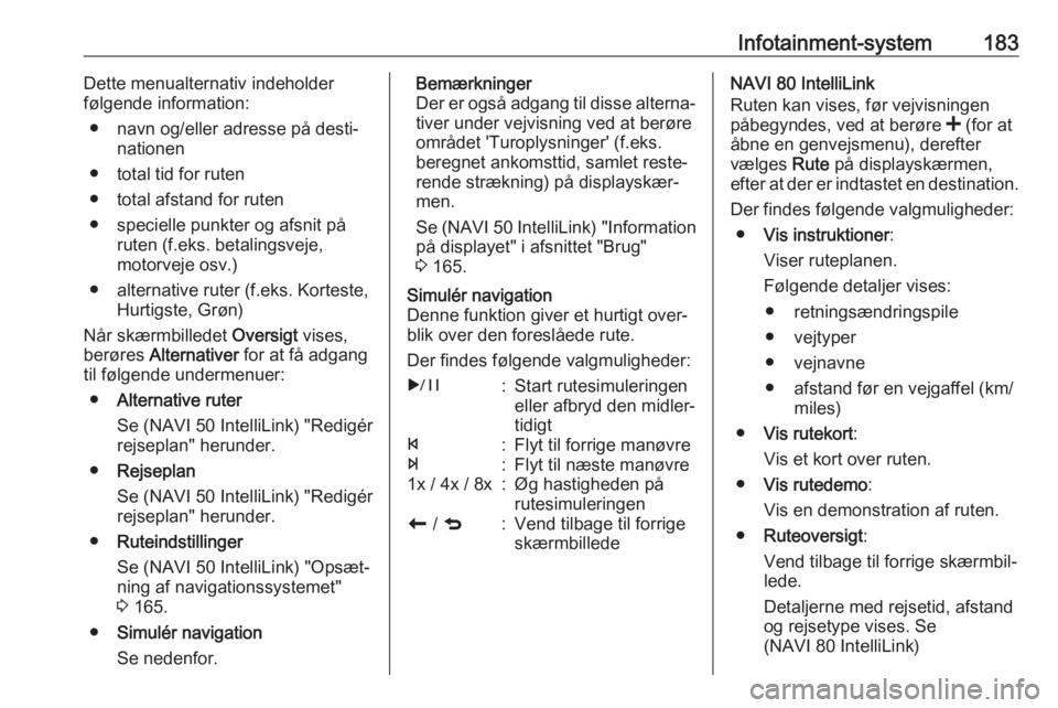 OPEL MOVANO_B 2020 Instruktionsbog (in Danish) Infotainment-system183Dette menualternativ indeholder
følgende information:
● navn og/eller adresse på desti‐ nationen
● total tid for ruten
● total afstand for ruten
● specielle punkter o OPEL MOVANO_B 2020 Instruktionsbog (in Danish) Infotainment-system183Dette menualternativ indeholder
følgende information:
● navn og/eller adresse på desti‐ nationen
● total tid for ruten
● total afstand for ruten
● specielle punkter o