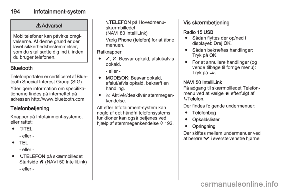 OPEL MOVANO_B 2020 Instruktionsbog (in Danish) 194Infotainment-system9Advarsel
Mobiltelefoner kan påvirke omgi‐
velserne. Af denne grund er der
lavet sikkerhedsbestemmelser,
som du skal sætte dig ind i, inden
du bruger telefonen.
Bluetooth
Tel OPEL MOVANO_B 2020 Instruktionsbog (in Danish) 194Infotainment-system9Advarsel
Mobiltelefoner kan påvirke omgi‐
velserne. Af denne grund er der
lavet sikkerhedsbestemmelser,
som du skal sætte dig ind i, inden
du bruger telefonen.
Bluetooth
Tel