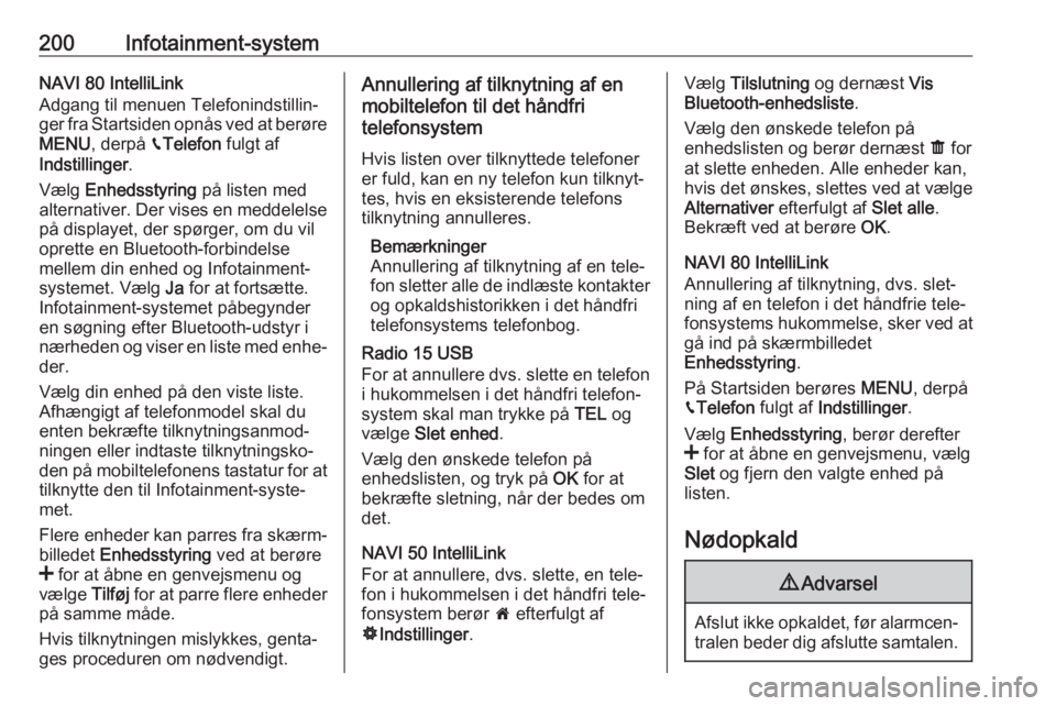 OPEL MOVANO_B 2020  Instruktionsbog (in Danish) 200Infotainment-systemNAVI 80 IntelliLink
Adgang til menuen Telefonindstillin‐
ger fra Startsiden opnås ved at berøre
MENU , derpå  gTelefon  fulgt af
Indstillinger .
Vælg  Enhedsstyring  på li