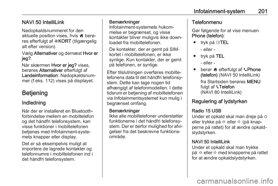 OPEL MOVANO_B 2020  Instruktionsbog (in Danish) Infotainment-system201NAVI 50 IntelliLinkNødopkaldsnummeret for den
aktuelle position vises, hvis  7 berø‐
res efterfulgt af  sKORT  (tilgængelig
alt efter version).
Vælg  Alternativer  og dern