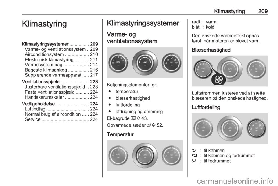 OPEL MOVANO_B 2020 Instruktionsbog (in Danish) Klimastyring209KlimastyringKlimastyringssystemer...............209
Varme- og ventilationssystem . 209
Airconditionsystem ..................210
Elektronisk klimastyring ...........211
Varmesystem bag . OPEL MOVANO_B 2020 Instruktionsbog (in Danish) Klimastyring209KlimastyringKlimastyringssystemer...............209
Varme- og ventilationssystem . 209
Airconditionsystem ..................210
Elektronisk klimastyring ...........211
Varmesystem bag .